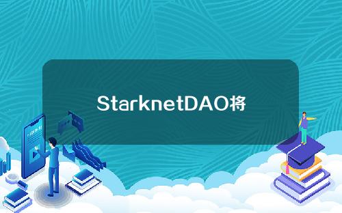 StarknetDAO将于3月21日开启首次治理投票，以决定Alphav0.11.0升级