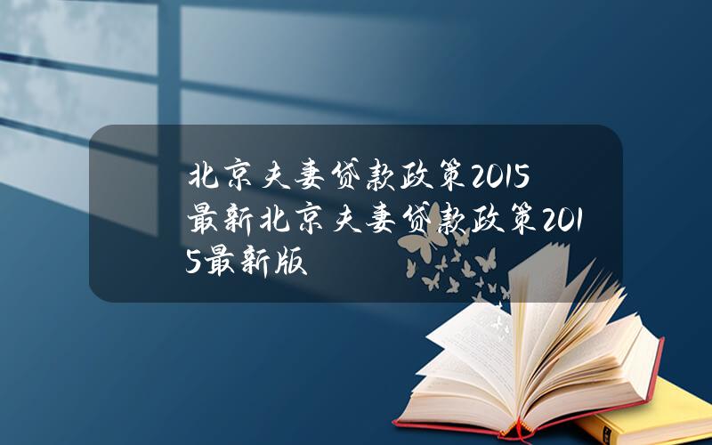 北京夫妻贷款政策2015最新 北京夫妻贷款政策2015最新版