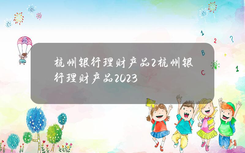 杭州银行理财产品2(杭州银行理财产品2023)