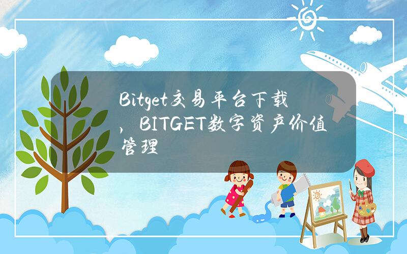  Bitget交易平台下载，BITGET数字资产价值管理