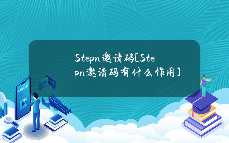 Stepn邀请码[Stepn邀请码有什么作用]