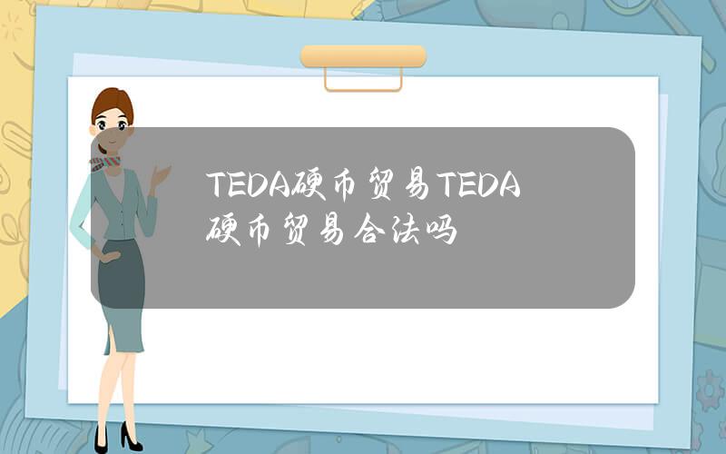 TEDA硬币贸易(TEDA硬币贸易合法吗？)
