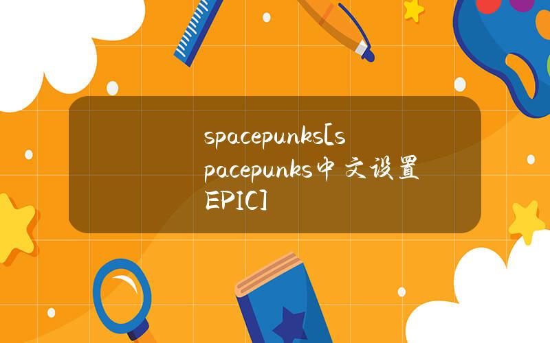 spacepunks[spacepunks中文设置EPIC]